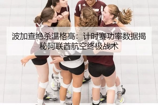 波加查绝杀温格高：计时赛功率数据揭秘阿联酋航空终极战术